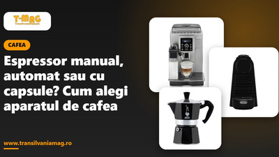 Espressor manual, automat sau cu capsule? Cum alegi aparatul de cafea