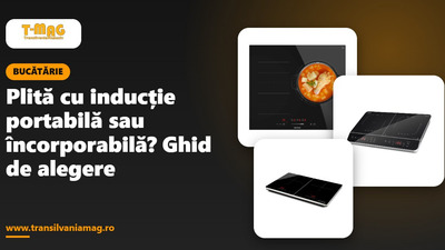Plită cu inducție portabilă sau încorporabilă? Ghid de alegere