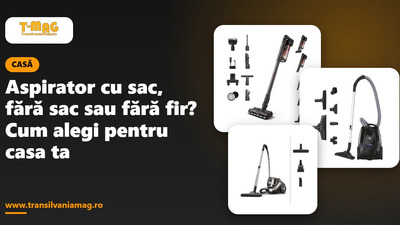 Aspirator cu sac, fără sac sau fără fir? Cum alegi pentru casa ta