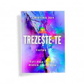 Trezește-te! Cartea 7: Ești deja întreg. Ridică-ți vibrația.