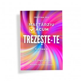 Trezește-te! Cartea 6: Ia-ți timpul înapoi. Antidot la procrastinare.