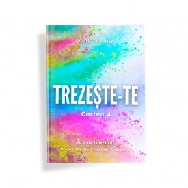 Trezeste-te. Cartea 4. 11 Secrete ale Sanatatii Vibrante. Tu ești remediul