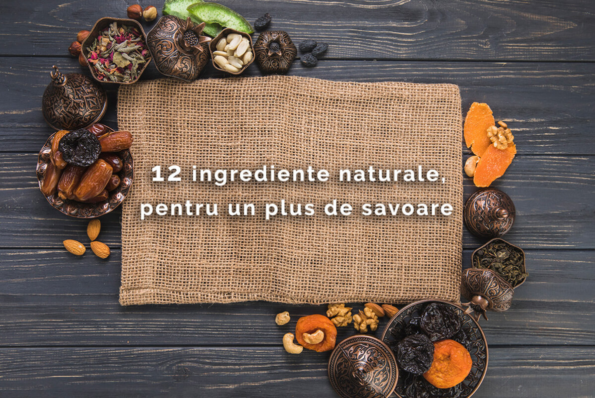 12 ingrediente naturale, pentru un plus de savoare