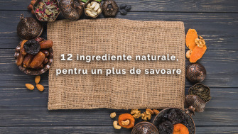 12 ingrediente naturale, pentru un plus de savoare