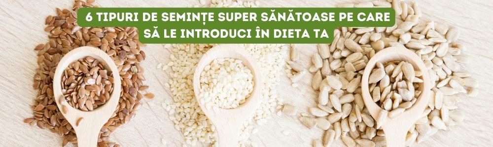 6 tipuri de semințe super sănătoase pe care să le introduci in dieta ta