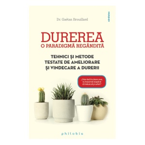 Durerea – o paradigmă regândită. Tehnici și metode testate de ameliorare și vindecare a durerii