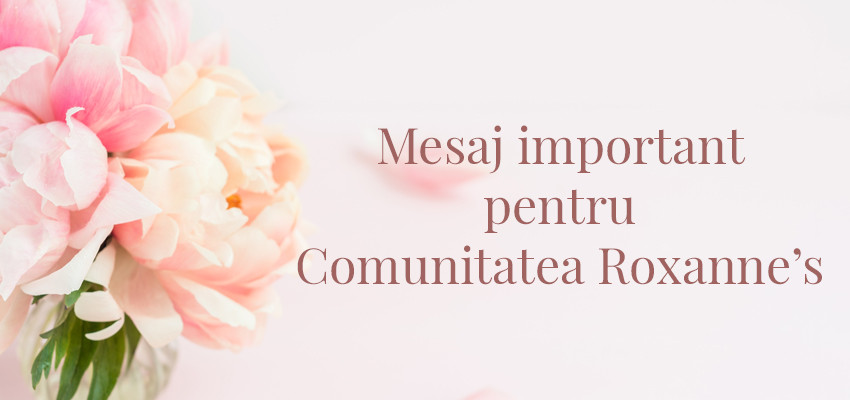 Mesaj important pentru Comunitatea Roxanne's