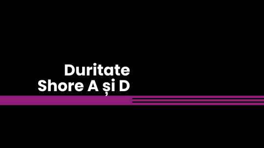 Duritatea Shore A și D