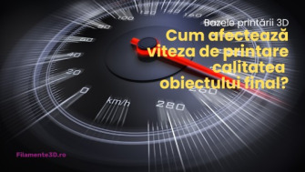 Cum afecteaza viteza de printare calitatea obiectului final?