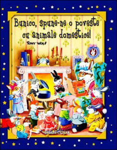 Bunico, spune-ne o poveste cu animale domestice! (Tony Wolf). Editia a 2-a