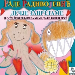 RADE RADIVOJEVIĆ - DEČJE ZAVRZLAME I OSTALE KEREFEKE...