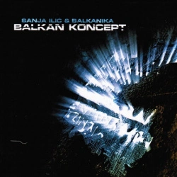 SANJA ILIĆ & BALKANIKA - BALKAN KONCEPT