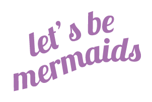 Let's Be Mermaids