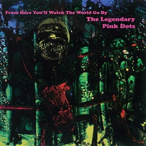 The Legendary Pink Dots - From Here You'll Watch The World Go By (Vinyl)