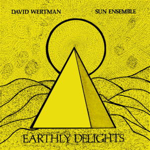 David Wertman, Sun Ensemble - Earthly Delights (Vinyl)
