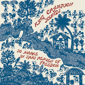 King Champion Sounds - To Awake In That Heaven Of Freedom (Vinyl)