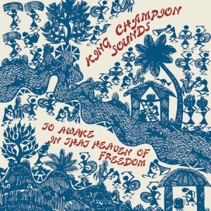 King Champion Sounds - To Awake In That Heaven Of Freedom (Vinyl)
