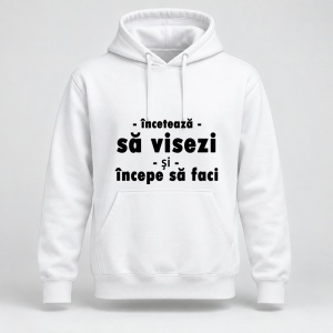 Hanorac personalizat Inceteaza sa visezi si incepe sa faci
