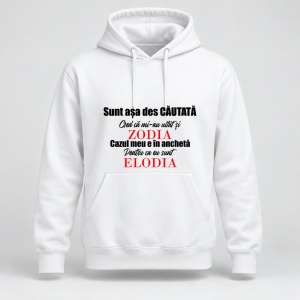Hanorac personalizat Sunt asa des cautata cred ca mi au uitat si zodia, cazul meu e in ancheta pentru ca eu sunt elodia