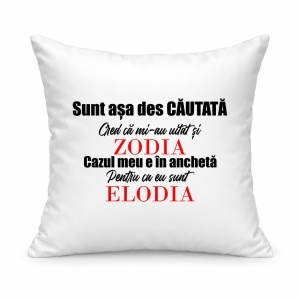Pernă personalizată Sunt asa des cautata cred ca mi au uitat si zodia, cazul meu e in ancheta pentru ca eu sunt elodia
