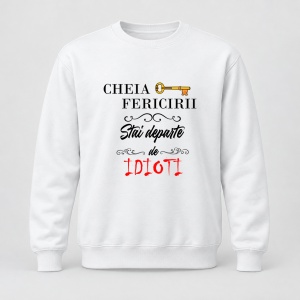 Pulover personalizat Cheia fericirii, stai departe de idioti