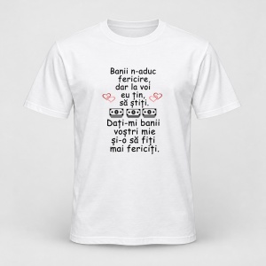 Tricou personalizat Banii n aduc fericire, dar la voi eu tin sa stiti