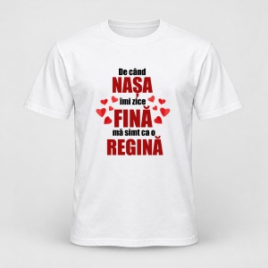 Tricou personalizat De cand nasa imi zice fina ma simt ca o regina