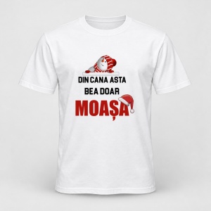 Tricou personalizat Din cana asta bea doar moasa, model craciun