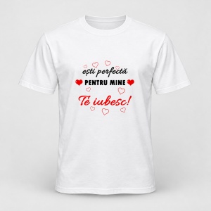 Tricou personalizat Esti perfecta pentru mine, te iubesc