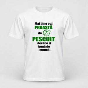 Tricou personalizat Mai bine o zi proasta de pescuit decat o zi buna de munca