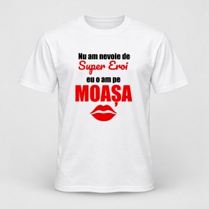 Tricou personalizat Nu am nevoie de super eroi, eu o am pe moasa
