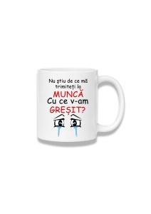 Cană ceramică 380 ml – Nu știu de ce mă trimiteți la muncă
