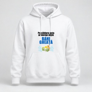Hanorac personalizat Pe caldura asta ar merge niste bani gheata