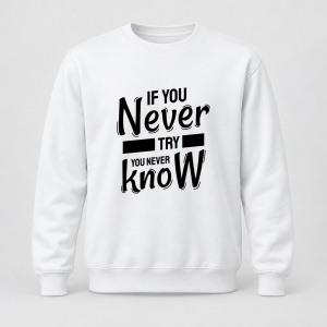 Pulover personalizat A modern if you never try you never know inspirational design calligraphy motivational good quotes