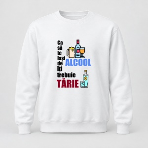 Pulover personalizat Ca sa te lasi de alcool iti trebuie tarie