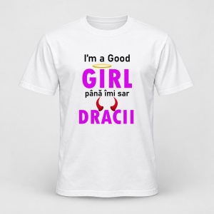 Tricou personalizat I m a good girl pana imi sar dracii