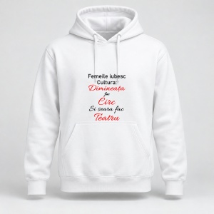 Hanorac personalizat Femeile iubesc cultura dimineata fac circ si seara fac teatru
