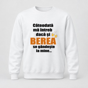 Pulover personalizat Cateodata ma intreb daca si berea se gandeste la mine