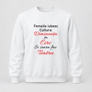 Pulover personalizat Femeile iubesc cultura dimineata fac circ si seara fac teatru