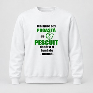 Pulover personalizat Mai bine o zi proasta de pescuit decat o zi buna de munca
