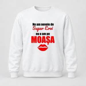 Pulover personalizat Nu am nevoie de super eroi, eu o am pe moasa