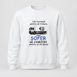 Pulover personalizat Unii lucreaza pentru ca trebuie, eu sunt sofer de camion pentru ca imi place