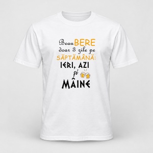 Tricou personalizat Beau bere doar 3 zile pe saptamana, ieri azi si maine
