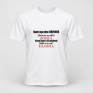 Tricou personalizat Sunt asa des cautata cred ca mi au uitat si zodia, cazul meu e in ancheta pentru ca eu sunt elodia