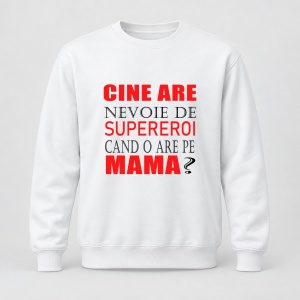 Pulover personalizat Cine are nevoie de supereroi cand o are pe mama