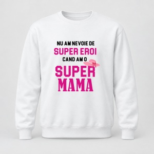 Pulover personalizat Nu am nevoie de super eroi, cand am o super mama