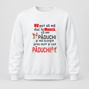 Pulover personalizat Nu pot sa ma duc la munca ca am paduchi si ma scarpin prea mult si cad paduchii
