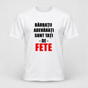 Tricou personalizat Barbatii adevarati sunt tati de fete