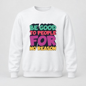 Pulover personalizat Be good to people for no reason