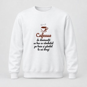 Pulover personalizat Cafeaua de dimineata se bea cu zambetul pe buze si gandul la cei dragi